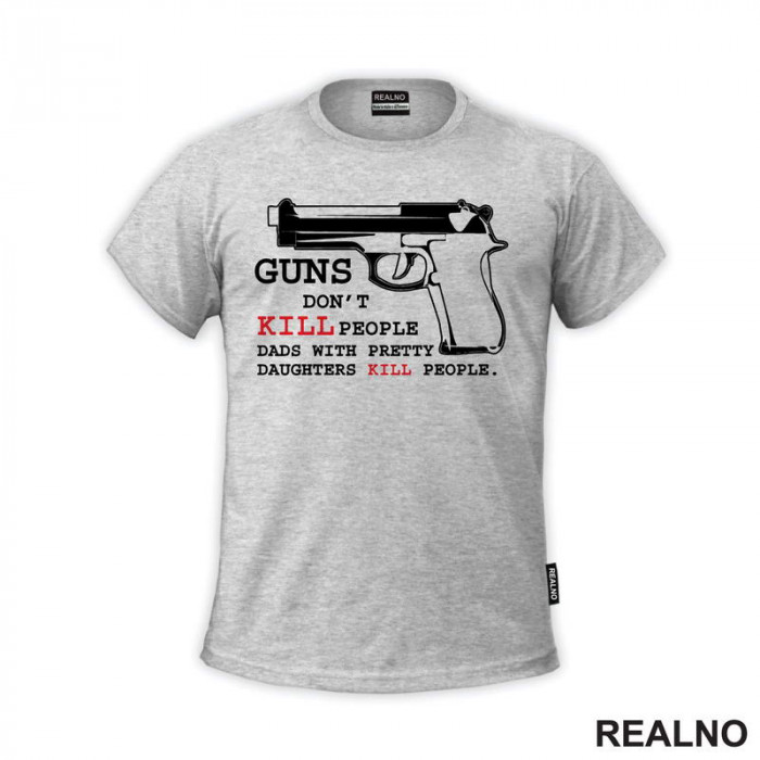 Guns Don't Kill People. Dads With Pretty Daughters Kill People - Mama i Tata - Ljubav - Majica