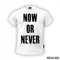 Now Or Never - Motivation - Quotes - Majica