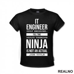 IT Engineer Only Because... Full Time Multi Tasking Ninja Is Not An Actual Job Title - Geek - Majica