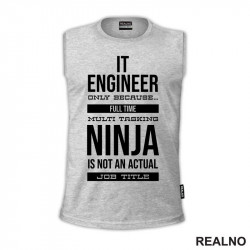 IT Engineer Only Because... Full Time Multi Tasking Ninja Is Not An Actual Job Title - Geek - Majica