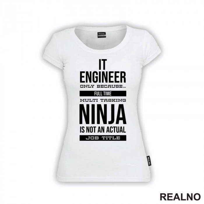 IT Engineer Only Because... Full Time Multi Tasking Ninja Is Not An Actual Job Title - Geek - Majica