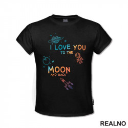 I Love You To The Moon And Back - Colors - Space - Svemir - Majica