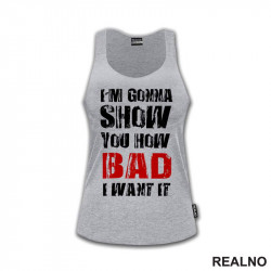 I'm Gonna Show You How Bad I Want It - Motivation - Quotes - Majica