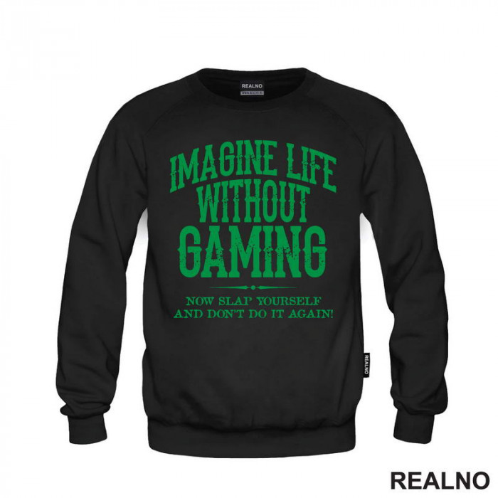 Imagine Life Without Gaming - Now Slap Yourself And Don't Do It Again! - Green - Geek - Duks