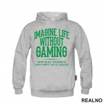 Imagine Life Without Gaming - Now Slap Yourself And Don't Do It Again! - Green - Geek - Duks