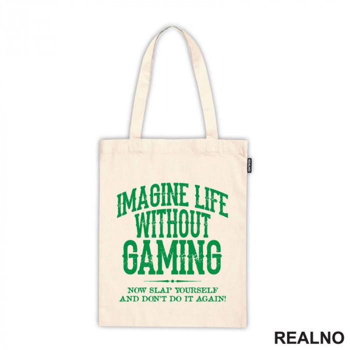 Imagine Life Without Gaming - Now Slap Yourself And Don't Do It Again! - Green - Geek - Ceger