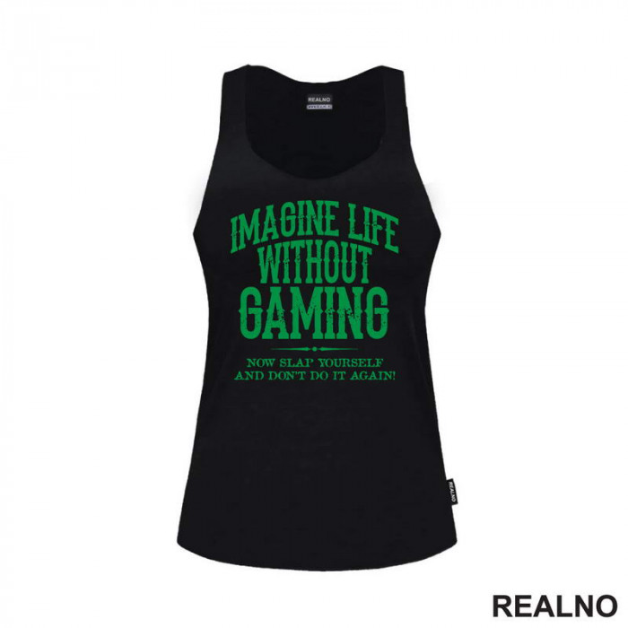 Imagine Life Without Gaming - Now Slap Yourself And Don't Do It Again! - Green - Geek - Majica