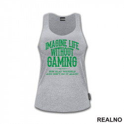 Imagine Life Without Gaming - Now Slap Yourself And Don't Do It Again! - Green - Geek - Majica