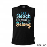 The Beach Is Where I Belong - Sea - More - Majica