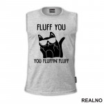 Fluff You. You Fluffin' Fluff - Mačke - Cat - Majica