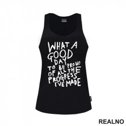 What A Good Day To Be Pround Of All The Progres I've Made - Motivation - Quotes - Majica