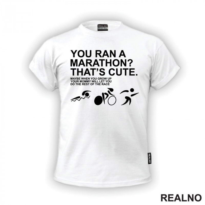 You Ran A Marathon? That's Cute. Do The Rest Of The Race - Trčanje - Running - Majica