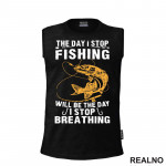 The Day I Stop Fishing Will Be The Day I Stop Breathing - Pecanje - Fishing - Majica