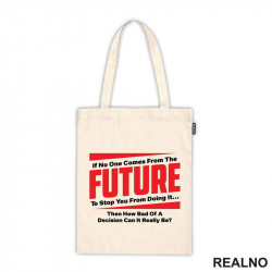 If No One Comes From The Future To Stop You From Doing It,Then How Bad Of A Decision Can It Really Be? - Quotes - Ceger