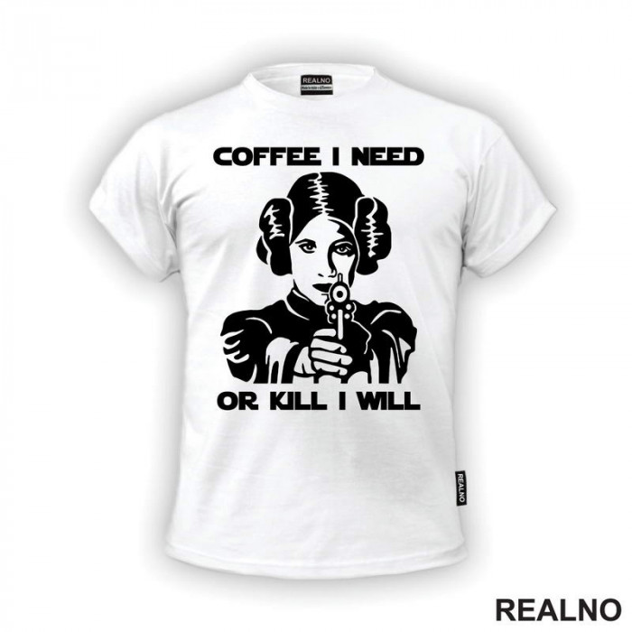 Coffee I Need Or Kill I Will - Princess Leia - Star Wars - Majica
