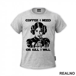 Coffee I Need Or Kill I Will - Princess Leia - Star Wars - Majica