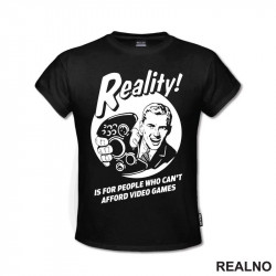 Reality Is For People Who Can't Afford Video Games - Majica