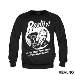 Reality Is For People Who Can't Afford Video Games - Duks