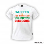 I'm Sorry For What I Said When I Was Debugging - Geek - Majica