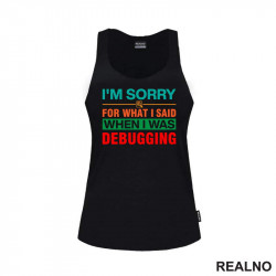 I'm Sorry For What I Said When I Was Debugging - Geek - Majica