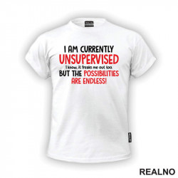 I Am Currently Unsupervised. I Know. It Freaks Me Out Too. But The Possiblities Are Endless! - Humor - Majica I Am Currently Unsupervised. I Know. It Freaks Me Out Too. But The Possiblities Are Endless! - Humor - Majica