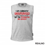 I Am Currently Unsupervised. I Know. It Freaks Me Out Too. But The Possiblities Are Endless! - Humor - Majica