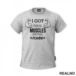 I Got These Muscles Writing Code - Geek - Majica