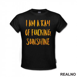 I Am A Ray Of Fucking Sunshine - Humor - Majica I Am A Ray Of Fucking Sunshine - Humor - Majica