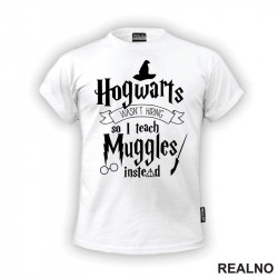 Hogwarts Wasn't Hiring So I Teach Muggles Instead - Harry Potter - Majica