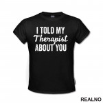 I Told My Therapist About You - Humor - Majica