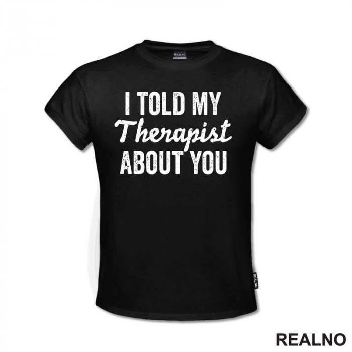 I Told My Therapist About You - Humor - Majica