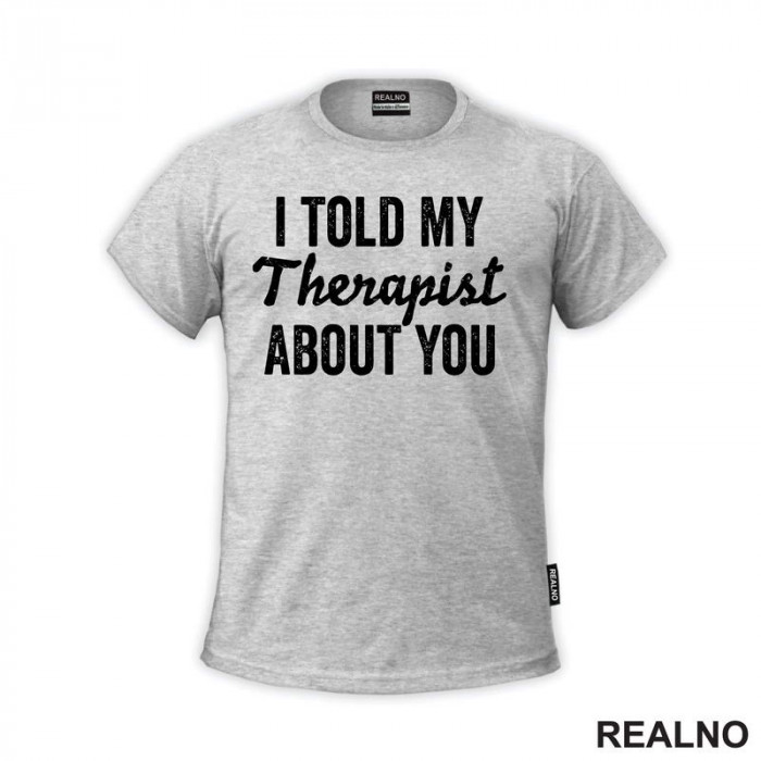I Told My Therapist About You - Humor - Majica