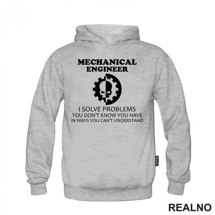 Mechanical Engineer - I Solve Problems You Don't Know You Have In Ways You Can't Understand - Geek - Duks