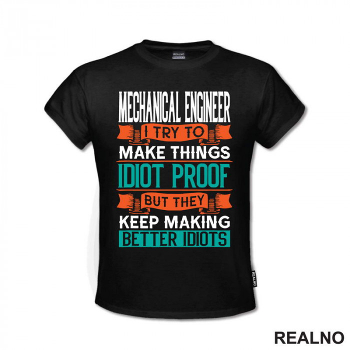 Mechanical Engineer - I Try To Make Things Idiot Proof But They Keep Making Better Idiots - Geek - Majica