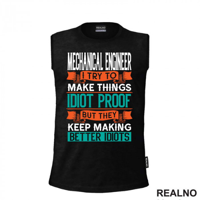 Mechanical Engineer - I Try To Make Things Idiot Proof But They Keep Making Better Idiots - Geek - Majica