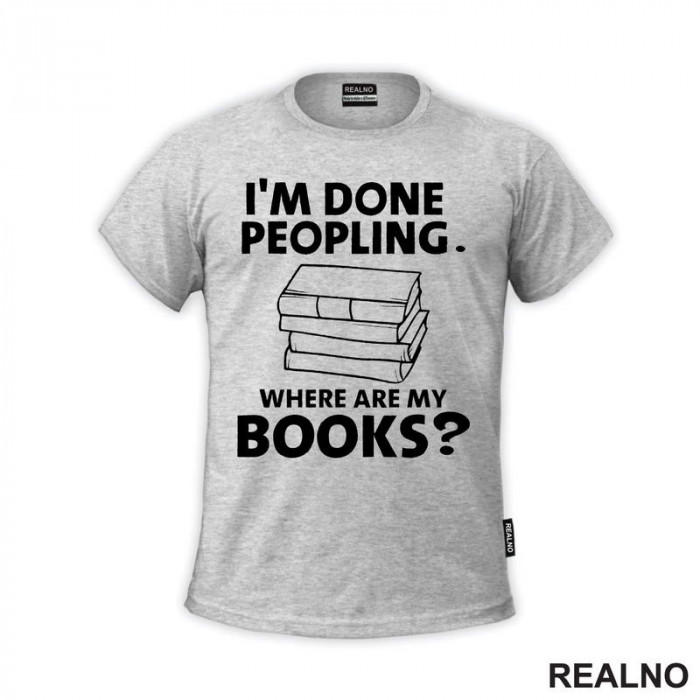 I'm Done Peopling. Where Are My Books? - Books - Čitanje - Knjige - Majica