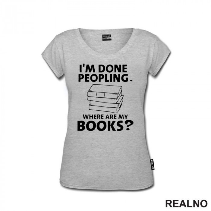 I'm Done Peopling. Where Are My Books? - Books - Čitanje - Knjige - Majica