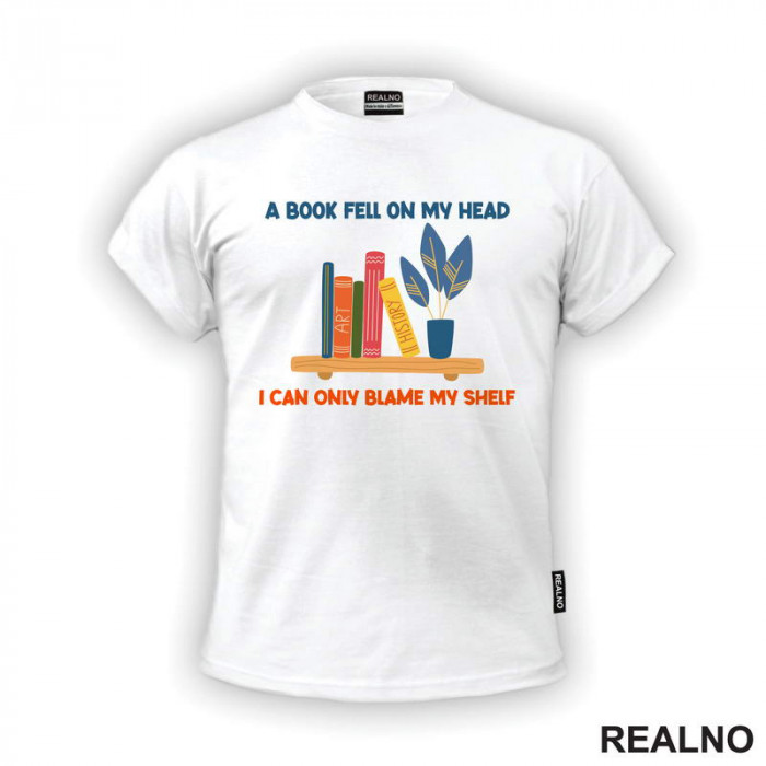 A Book Fell On My Head I Can Only Blame My Shelf - Books - Čitanje - Knjige - Majica