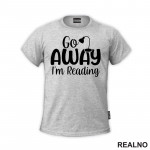 Go Away I'm Reading - Books - Čitanje - Knjige - Majica
