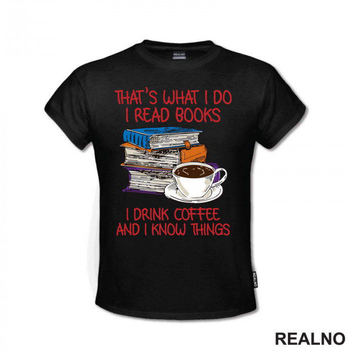 That's What I Do I Read Books I Drink Coffee And I Know Things - Books - Čitanje - Knjige - Majica