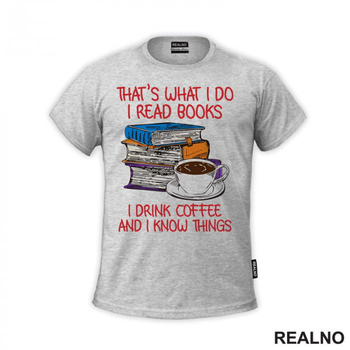 That's What I Do I Read Books I Drink Coffee And I Know Things - Books - Čitanje - Knjige - Majica