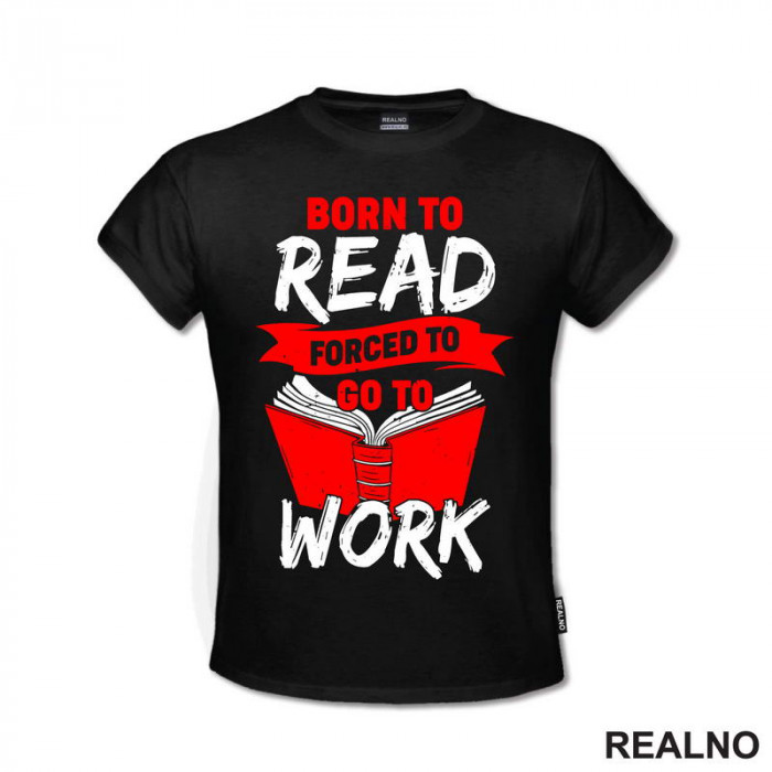 Born To Read Forces To Go To Work - Books - Čitanje - Knjige - Majica