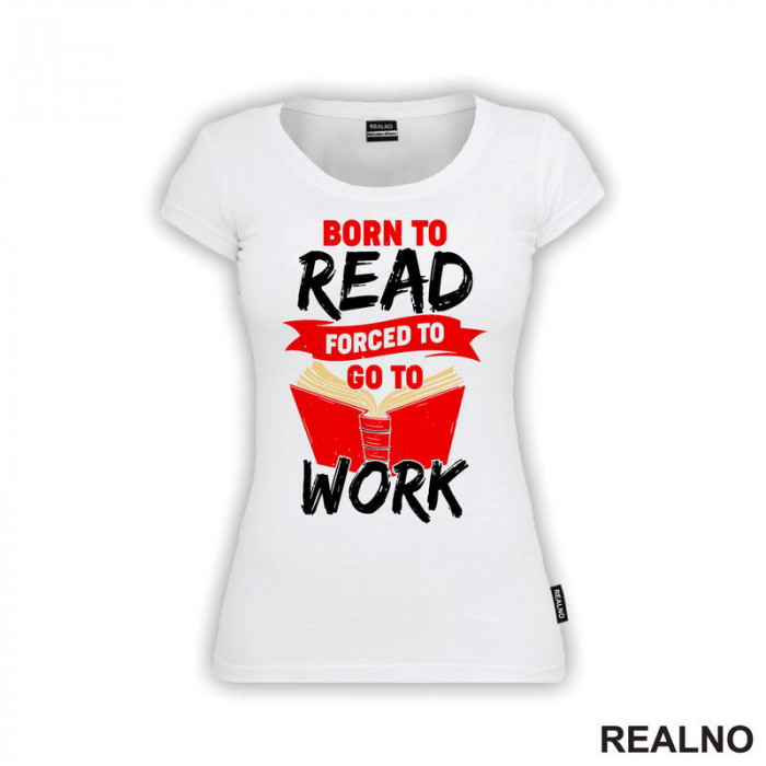 Born To Read Forces To Go To Work - Books - Čitanje - Knjige - Majica