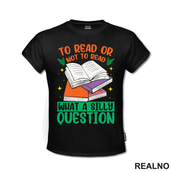 To Read Or Not TO Read What A Silly Question - Books - Čitanje - Knjige - Majica