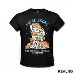 I Read Books Not Because I Don't Have A Life But Because I Choose To Have Many - Books - Čitanje - Knjige - Majica