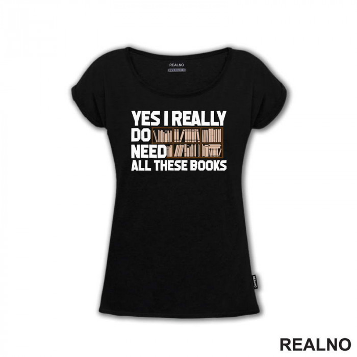 Yes I Really Do Need All These Books - Books - Čitanje - Knjige - Majica