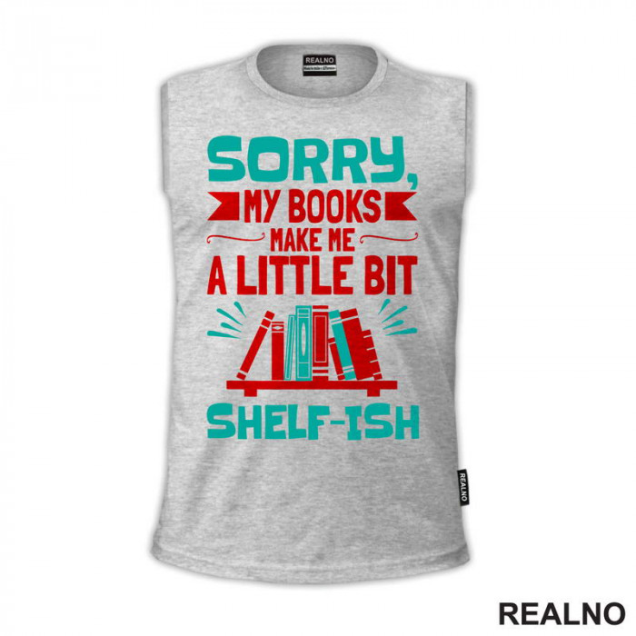 Sorry, My Books Make Me A Little Bit Shelf - Ish - Red And Green - Books - Čitanje - Knjige - Majica