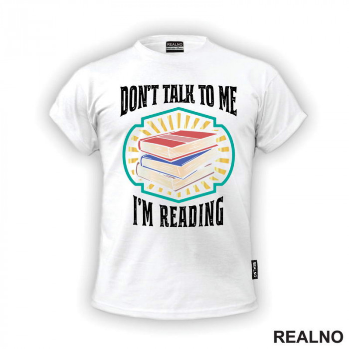 Don't Talk To Me I'm Reading - Books - Čitanje - Knjige - Majica