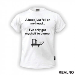 A Book Just Fell On My Head... I've Only Got Myshelf To Blame - Books - Čitanje - Knjige - Majica
