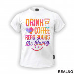 Drink Coffee Read Books Be Happy - Colors - Books - Čitanje - Knjige - Majica